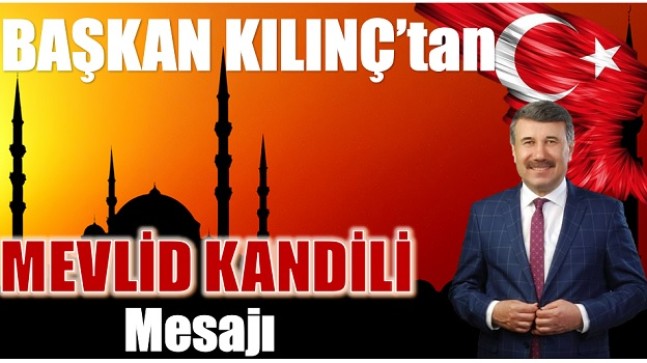 Başkan KILINÇ’tan Mevlid Kandili Mesajı