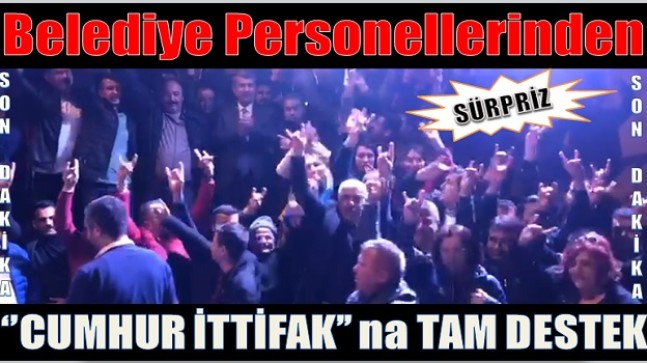 Belediye Personelinden “CUMHUR İTTİFAKI “na Tam Destek