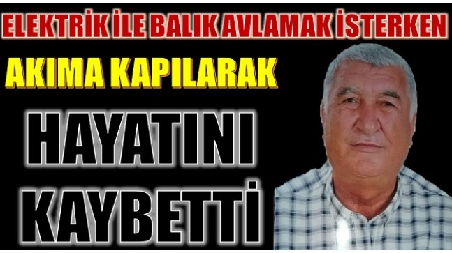 Elektrikle Balık Avlamak İsterken Akıma Kapılarak Hayatını Kaybetti