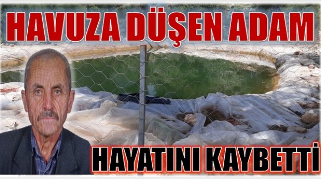 SULAMA HAVUZUNA DÜŞEN ADAM HAYATINI KAYBETTİ
