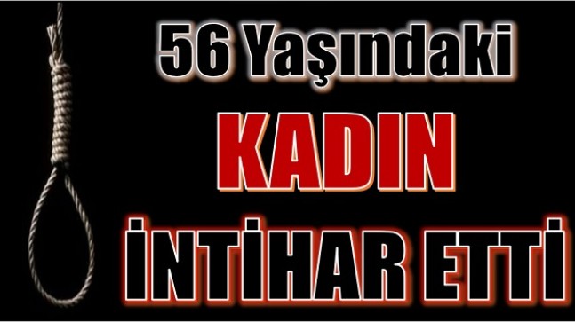 56 YAŞINDAKİ KADIN,İNTİHAR ETTİ