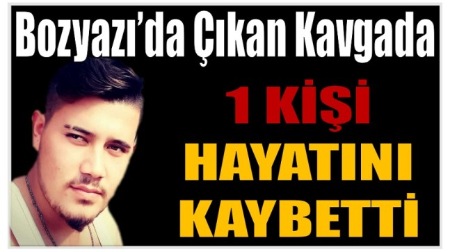 Bozyazı’da Çıkan Kavgada 1 Kişi Hayatını Kaybetti