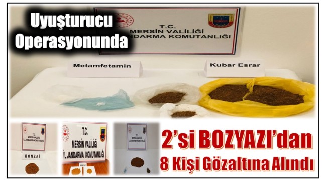 UYUŞTURUCU OPERASYONUNDA ; 2’si Bozyazı’dan 8 Şüpheli Şahıs Yakalandı