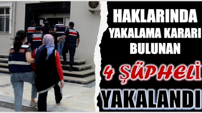 HAKLARINDA YAKALAMA KARARI BULUNAN 4 ŞÜPHELİ YAKALANDI