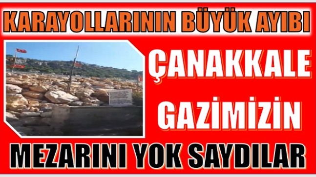 Bu Ayıp Bize Yeter, “Gazimizin Mezarını Yok Saydılar”