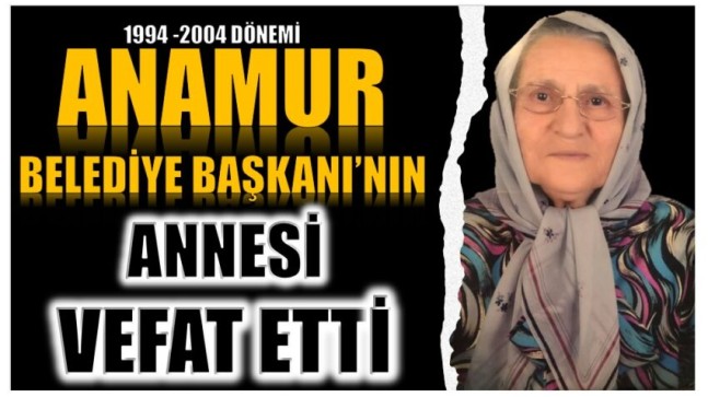 BAŞKAN ÇELİK’İN ANNESİ VEFAT ETTİ