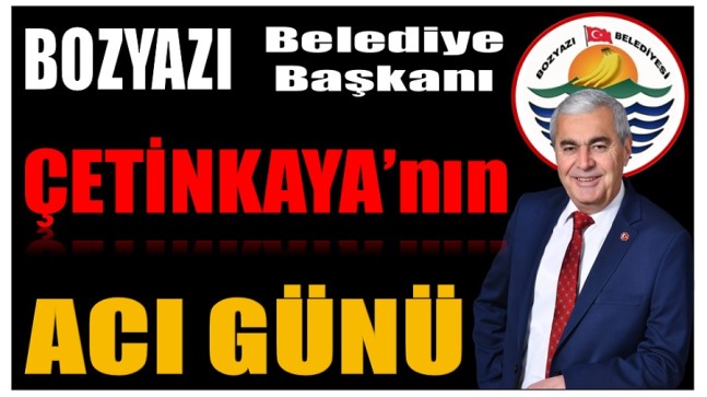 Başkan ÇETİNKAYA’nın Acı Günü