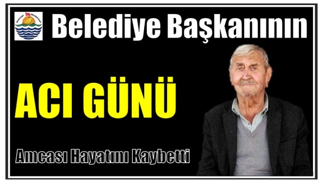 BELEDİYE BAŞKANININ AMCASI HAYATINI KAYBETTİ