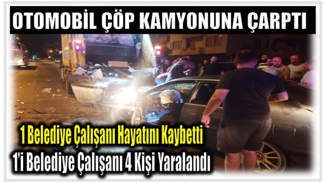 Otomobil Çöp Kamyonuna Çarptı ; 1 Belediye Çalışanı Hayatını Kaybetti , 4 Yaralı