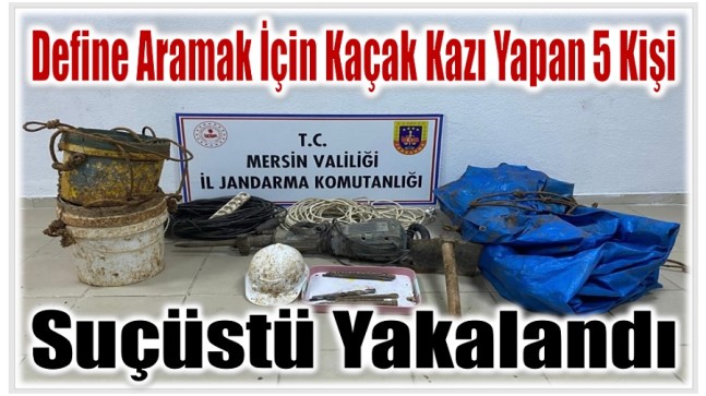 Define Aramak İçin Kaçak Kazı Yapan 5 Şüpheli Suçüstü Yakalandı
