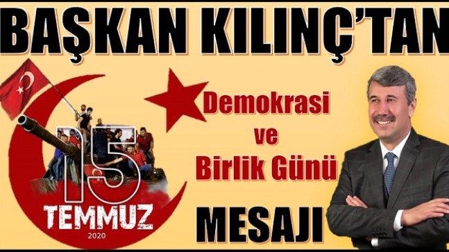 Başkan KILINÇ’tan,15 TEMMUZ DEMOKRASİ ve MİLLİ BİRLİK GÜNÜ Mesajı