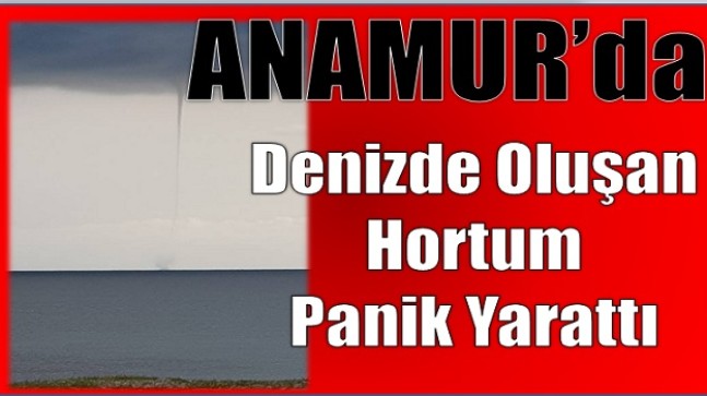 Anamur’da Denizde Oluşan Hortum Panik Yarattı