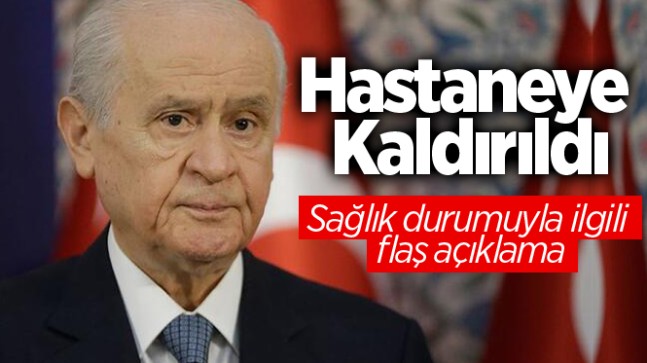 DEVLET BAHÇELİ HASTANEYE KALDIRILDI