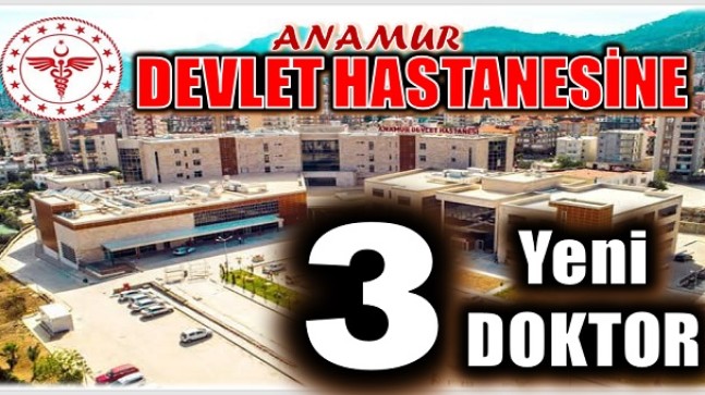 MÜJDE ! ANAMUR DEVLET HASTANESİNE 3 YENİ DOKTOR