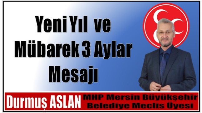 Büyükşehir Belediye Meclis Üyesi ASLAN’dan Yeni Yıl ve Mübarek 3  Aylar Mesajı
