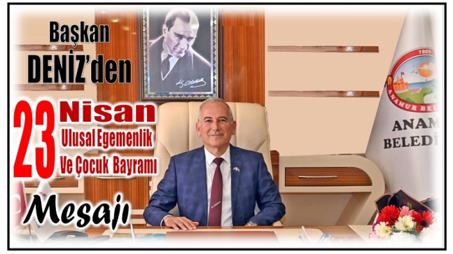 Anamur Belediye Başkanı DENİZ’den 23 Nisan Ulusal Egemenlik ve Çocuk Bayramı Mesajı