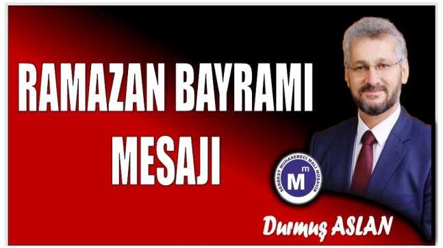 Durmuş ASLAN’dan Ramazan Bayramı Mesajı