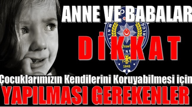 EGM’den Anne ve Babalara Uyarı !