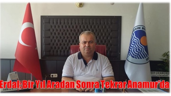 Erdal; Bir Yıl Aradan Sonra Yeniden Anamur’da