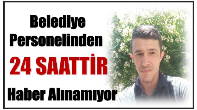 Belediye Personelinden 24 Saattir Haber Alınamıyor