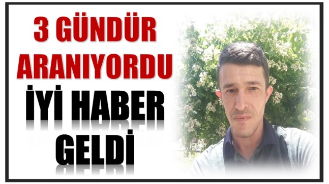 3 GÜNDÜR ARANIYORDU ; İYİ HABER GELDİ