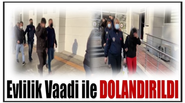 EVLİLİK VAADİ ile DOLANDIRILDI