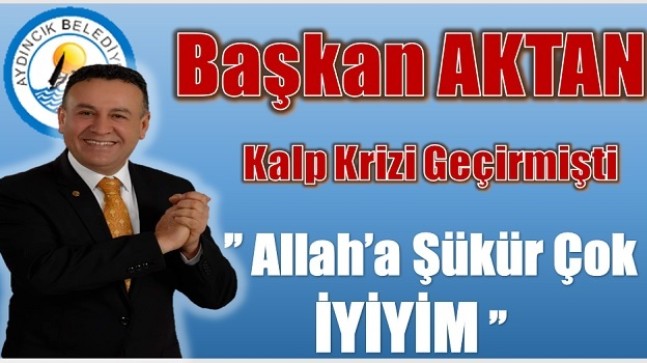 Başkan AKTAN ; ” Allah’a Şükür Çok İyiyim “