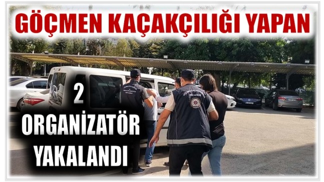 GÖÇMEN KAÇAKÇILIĞI YAPAN 2 ORGANİZATÖR YAKALANDI