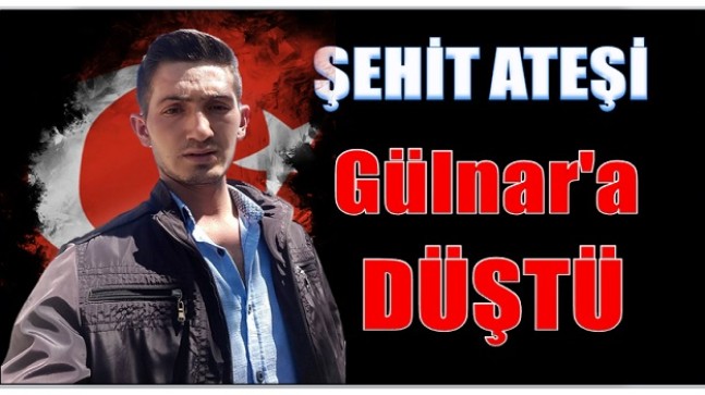 ŞEHİD ATEŞİ GÜLNAR’a DÜŞTÜ
