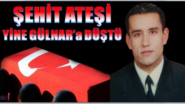 GÜLNAR’a ŞEHİT ATEŞİ DÜŞTÜ