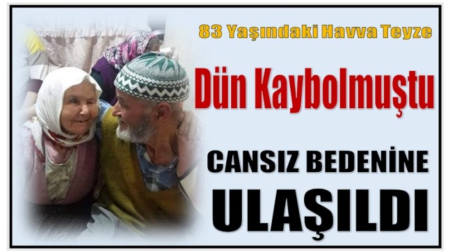 Dün Akşam Saatlerinde Kaybolan Yaşlı Kadının Cansız Bedenine Ulaşıldı