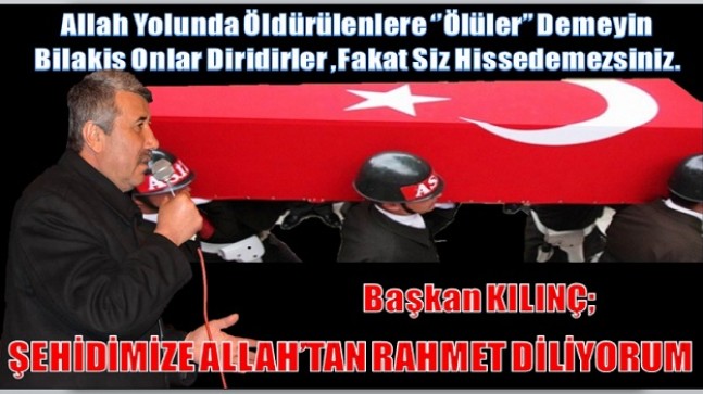 Başkan KILINÇ; ” Şehidimize Allah’tan Rahmet Diliyorum ”