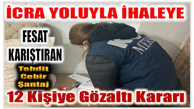 İhaleye ;Tehdit , Cebir ve Şantaj Yoluyla Fesat Karıştıranlara Operasyon