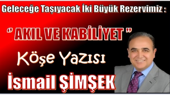 GELECEĞE TAŞIYACAK İKİ BÜYÜK REZERVİMİZ: ‘’ AKIL VE KABİLİYET’’
