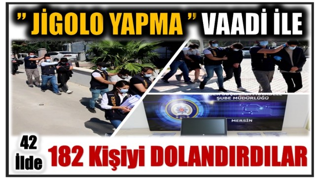 ” JİGOLO YAPMA ” VAADİYLE 182 KİŞİYİ,1 milyon Yüz Bin Lira DOLANDIRDILAR