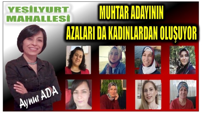 Yeşilyurt Mahallesi Muhtar Adayı da Azaları da Kadınlardan Oluşuyor