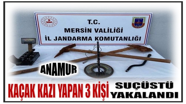 Anamur’da Kaçak Kazı Yapan 3 Kişi Suçüstü Yakalandı