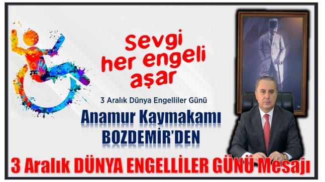 Anamur Kaymakamı Bilal BOZDEMİR’in ”3 Aralık Dünya Engelliler Günü” Mesajı