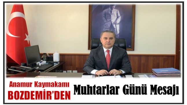 Anamur Kaymakamı BOZDEMİR’den Muhtarlar Günü Mesajı