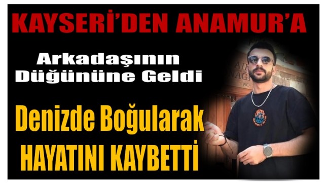 Anamur’a Arkadaşının Düğününe Geldi ; Denizde Boğularak Hayatını Kaybetti