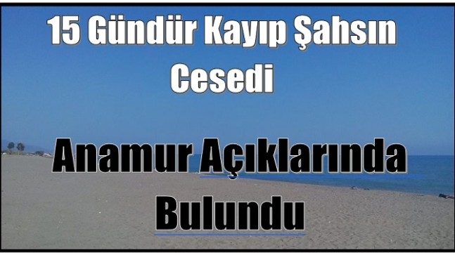 Kayıp Şahsın Cesedi Anamur Açıklarında  Bulundu