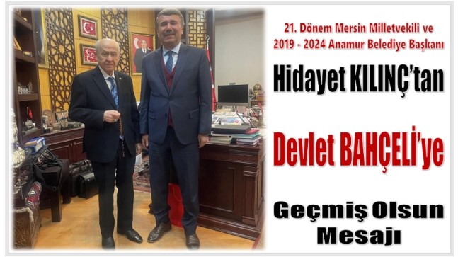 Hidayet KILINÇ’tan Genel Başkanı BAHÇELİ’ye Geçmiş Olsun Mesajı