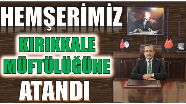 HEMŞERİMİZ YAŞAR ; KIRIKKALE MÜFTÜSÜ OLDU