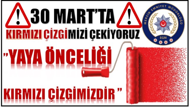 MERSİN EMNİYETİ UYARDI ; 30 MART’A DİKKAT ” YAYA ÖNCELİĞİ KIRMIZI ÇİZGİMİZDİR “