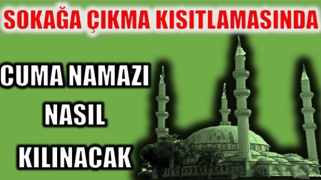 SOKAĞA ÇIKMA KISITLAMASINDA CUMA NAMAZI NASIL KILINACAK