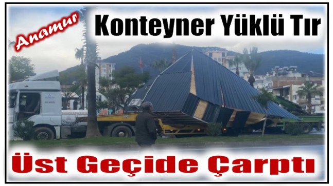 Anamur’da Tır Üst Geçide Çarptı
