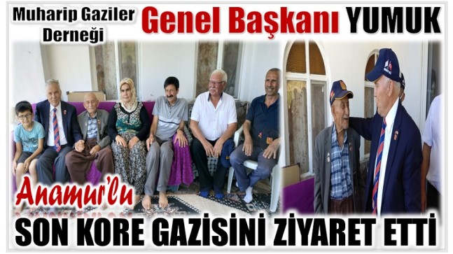 GENEL BAŞKAN YUMUK; ANAMUR’LU SON KORE GAZİSİNİ ZİYARET ETTİ