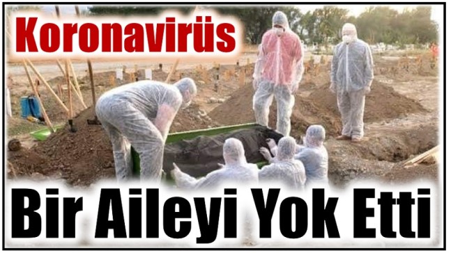 KORONAVİRÜS, Bir Aileyi Daha Yok Etti