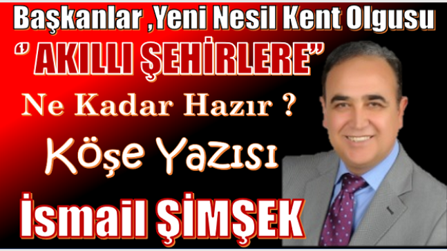 BAŞKANLAR, YENİ NESİL KENT OLGUSU; ‘’AKILLI ŞEHİRLERE’’ NE KADAR HAZIR?
