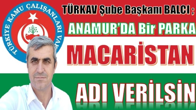 TÜRKAV Anamur Şube Başkanı BALCI ; Anamur’da Bir Parka ” MACARİSTAN PARKI ” Adı Verilsin